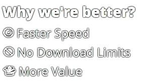 Why we're better?
﷯ Faster Speed
﷯ No Download Limits
﷯ More Value